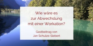 Beitragsbild des Blogbeitrags Workation – Dein Home Office an einem anderen Ort 