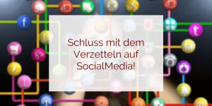 Beitragsbild des Blogbeitrags Schluss mit dem Verzetteln auf Social Media!