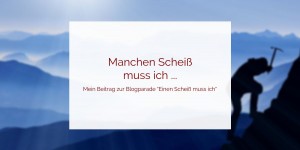 Beitragsbild des Blogbeitrags Manchen Scheiß muss ich … Blogparade