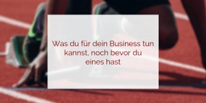 Beitragsbild des Blogbeitrags Business aufbauen – Was du tun kannst, bevor du noch eines hast