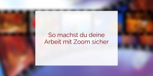 Beitragsbild des Blogbeitrags So machst du Zoom-Meetings sicher 