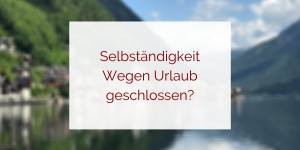 Beitragsbild des Blogbeitrags Selbständig – Mit schlechtem Gewissen in den Urlaub?