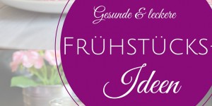 Beitragsbild des Blogbeitrags Einfache und gesunde Frühstücksideen