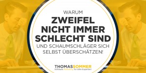 Beitragsbild des Blogbeitrags Warum Zweifel nicht immer schlecht sind und Schaumschläger sich selbst überschätzen!