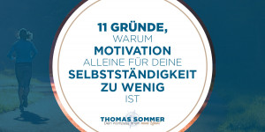 Beitragsbild des Blogbeitrags 11 Gründe, warum Motivation alleine für deine Selbstständigkeit zu wenig ist