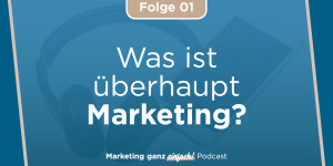 Beitragsbild des Blogbeitrags Was ist überhaupt Marketing? (Folge 1) 