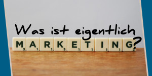 Beitragsbild des Blogbeitrags Was ist Marketing? Grundlagen und Umsetzung einfach erklärt!