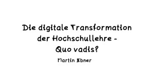 Beitragsbild des Blogbeitrags [presentation] Die digitale Transformation der Hochschullehre – Quo vadis? #tugraz 