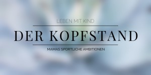 Beitragsbild des Blogbeitrags Der Kopfstand