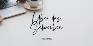 Beitragsbild des Blogbeitrags Über das Schreiben 