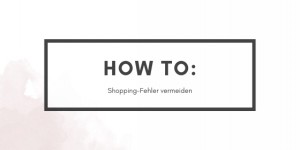 Beitragsbild des Blogbeitrags How-To: Shopping-Fehler vermeiden 