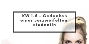 Beitragsbild des Blogbeitrags KW 1 – 5: Gedanken einer verzweifelten Studentin 