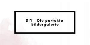 Beitragsbild des Blogbeitrags Quick und Easy, so bastelst du dir die perfekte Bildergallerie