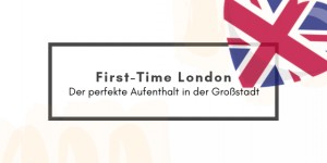 Beitragsbild des Blogbeitrags First-Time London – Der perfekte Aufenthalt in der Großstadt