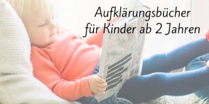 Beitragsbild des Blogbeitrags Aufklärungsbücher für Kinder ab 2 Jahren