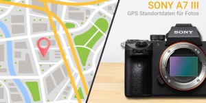 Beitragsbild des Blogbeitrags Sony A7 III GPS Standortdaten für Fotos speichern (Geotagging) – Anleitung