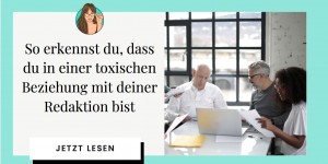 Beitragsbild des Blogbeitrags So erkennst du, dass du in einer toxischen Beziehung mit deiner Redaktion bist