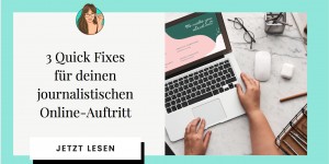 Beitragsbild des Blogbeitrags 3 Quick Fixes für deinen journalistischen Online-Auftritt