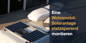 Beitragsbild des Blogbeitrags Solaranlage am Wohnmobil: Eine platzsparende Montage