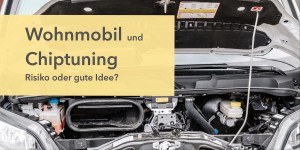 Beitragsbild des Blogbeitrags Wohnmobil und Chiptuning: Risiko oder Chance?
