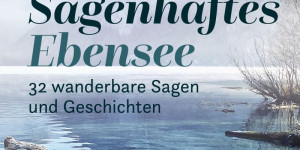 Beitragsbild des Blogbeitrags Sagenhaftes Ebensee: 32 wanderbare Sagen und Geschichten 