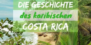 Beitragsbild des Blogbeitrags Ein Spaziergang durch die Geschichte des karibischen COSTA RICA 