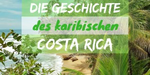 Beitragsbild des Blogbeitrags Ein Spaziergang durch die Geschichte des karibischen COSTA RICA