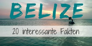 Beitragsbild des Blogbeitrags 20 interessante Fakten über BELIZE, die ihr sicher noch nicht wusstet! 