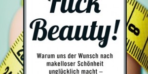 Beitragsbild des Blogbeitrags „Wieso schreibst eigentlich nix über Fuck Beauty hier?“
