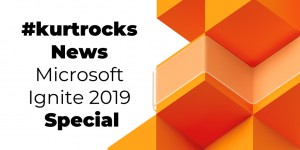 Beitragsbild des Blogbeitrags #kurtrocks News – Ignite 2019 Special 