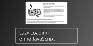 Beitragsbild des Blogbeitrags Lazy Loading ohne JavaScript
