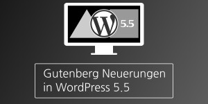 Beitragsbild des Blogbeitrags Umfangreiche Gutenberg Neuerungen in WordPress 5.5