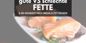 Beitragsbild des Blogbeitrags Gesundes Fett vs schlechtes Fett & die Wahrheit über Omega-6-Fettsäuren