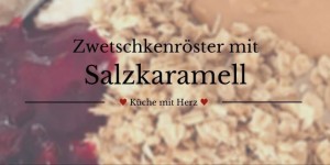 Beitragsbild des Blogbeitrags Österreich trifft Frankreich: Zwetschkenröster mit Salzkaramell