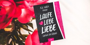 Beitragsbild des Blogbeitrags Laufe, Lebe, Liebe: zurück ins Leben – A.D. Wilk 