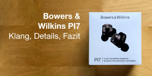 Beitragsbild des Blogbeitrags Bowers & Wilkins PI7: Test (3) – Klangqualität, weitere Details & finales Fazit 