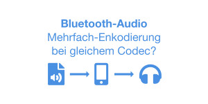 Beitragsbild des Blogbeitrags Bluetooth-Audio: Mehrfach-Enkodierung bei gleichem Audio-Codec (z.B. AAC)? 