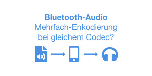 Beitragsbild des Blogbeitrags Bluetooth-Audio: Mehrfach-Enkodierung bei gleichem Audio-Codec (z.B. AAC)?