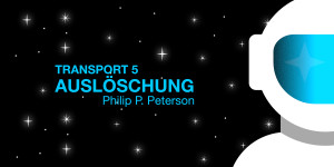 Beitragsbild des Blogbeitrags Kurzkritik: »Trans­port 5: Auslöschung« von Philip P. Peterson (Hörbuch) 