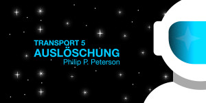 Beitragsbild des Blogbeitrags Kurzkritik: »Transport 5: Auslöschung« von Philip P. Peterson (Hörbuch)