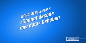 Beitragsbild des Blogbeitrags WordPress & PHP 8: ABSPATH-Warning und »cannot decode raw data«-Error beheben