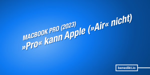 Beitragsbild des Blogbeitrags MacBook Pro 2023: »Pro« kann Apple (im Ge­gen­satz zu »Air«) 