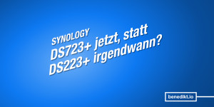 Beitragsbild des Blogbeitrags Synology DS723+ kaufen, statt auf DS223+ zu warten? 