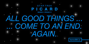 Beitragsbild des Blogbeitrags »Star Trek: Picard« Staffel 3, Folge 10 – Kritik: All Good Things Come to an End. Again. 