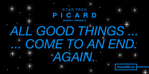 Beitragsbild des Blogbeitrags »Star Trek: Picard« Staffel 3, Folge 10 – Kritik: All Good Things Come to an End. Again.