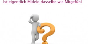 Beitragsbild des Blogbeitrags Blog #43 Ist eigentlich Mitleid das gleiche wie Mitgefühl? 