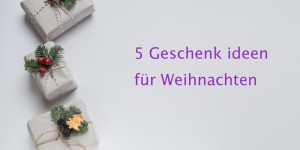 Beitragsbild des Blogbeitrags Blog #45 5 Geschenkideen