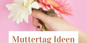 Beitragsbild des Blogbeitrags Muttertag Ideen: Die 10 schönsten Pinterest Ideen zum Nachmachen 