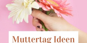 Beitragsbild des Blogbeitrags Muttertag Ideen: Die 10 schönsten Pinterest Ideen zum Nachmachen