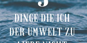Beitragsbild des Blogbeitrags 5 Dinge, die ich der Umwelt zuliebe nicht mehr kaufe